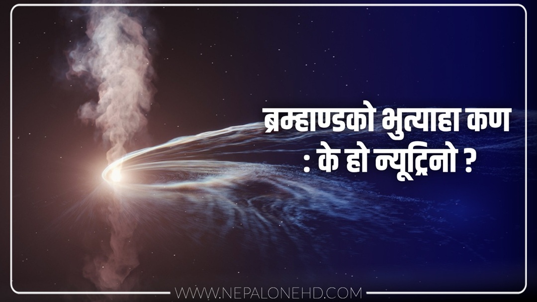 ब्रम्हाण्डको भुत्याहा कण : के हो न्यूट्रिनो ?
